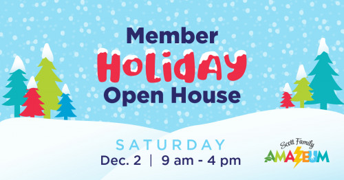 Member Holiday Open House is Saturday December 2, 2023 from 9 am to 4 pm at the Scott Family Amazeum